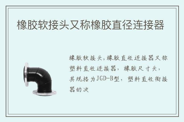橡膠軟接頭又稱(chēng)橡膠直徑連接器                                                         2022-03-17 10:54        來(lái)源:(圖